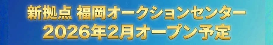 バナー：新拠点 福岡県 福岡オークションセンター 2026年2月オープン予定